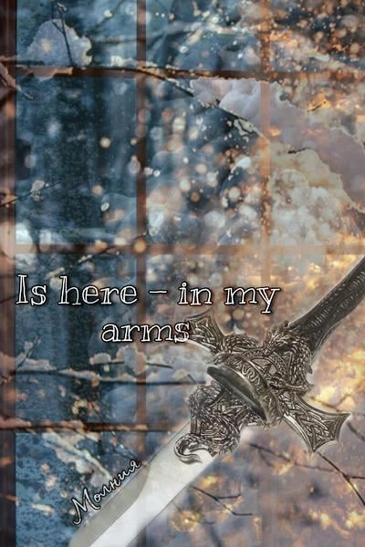Is here — in my arms