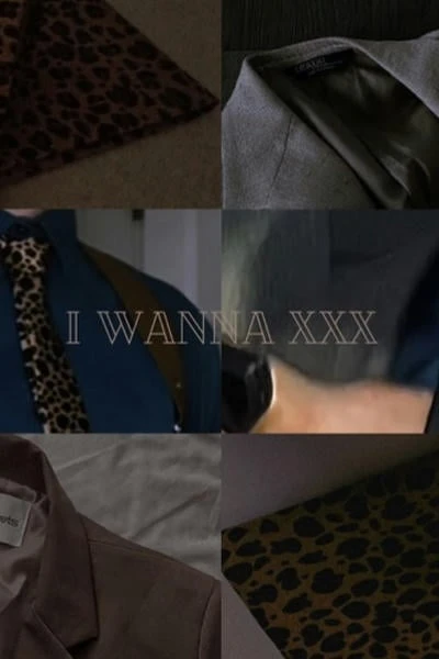 I wanna XXX