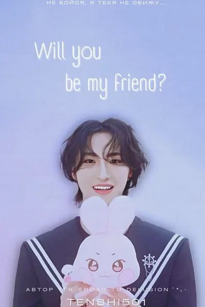 Will you be my friend?