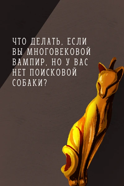 Что делать, если вы многовековой вампир, но у вас нет поисковой собаки?