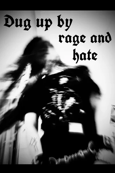 Dug up by rage &amp; hate
