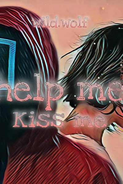 Help me, Kiss me