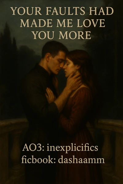 your faults had made me love you more