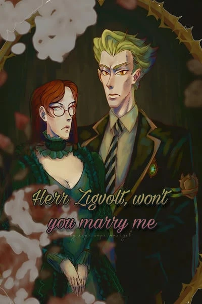 herr zigvolt, won’t you marry me